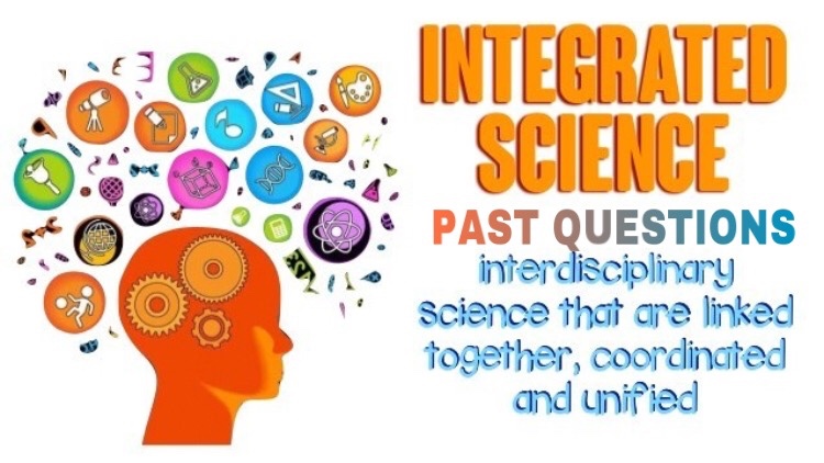 INTEGRATED SCIENCE PAST QUESTIONS – Educational News Ghana